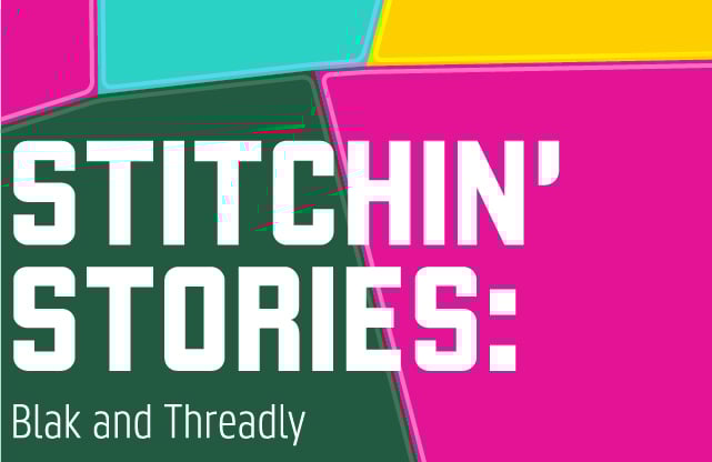 Stitchin’ Stories: Blak and Threadly