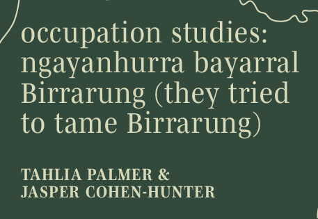 occupation studies: ngayanhurra bayarral Birrarung (they tried to tame Birrarung)